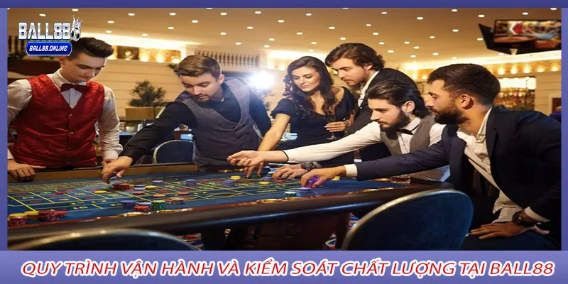 Quy trình vận hành và kiểm soát chất lượng tại BALL88